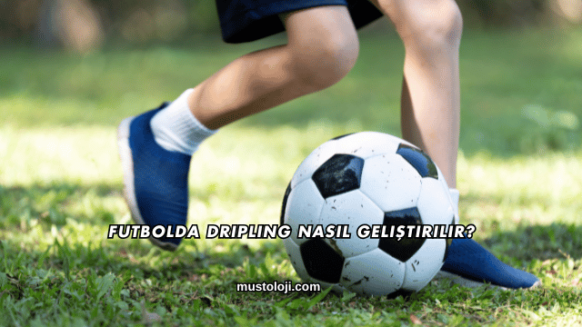 Futbolda Dripling Nasıl Geliştirilir?