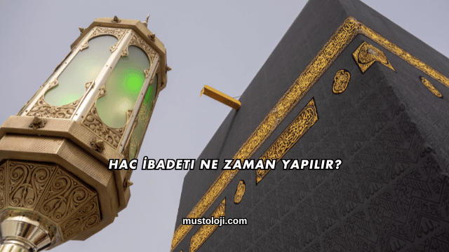Hac İbadeti Ne Zaman Yapılır?