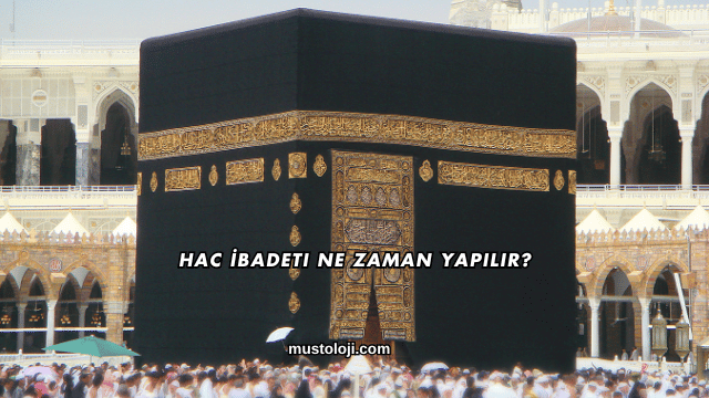 Hac İbadeti Ne Zaman Yapılır?