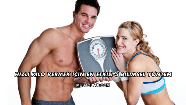 Hızlı Kilo Vermek İçin En Etkili 5 Bilimsel Yöntem