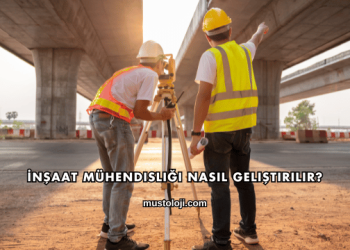 İnşaat Mühendisliği Nasıl Geliştirilir?