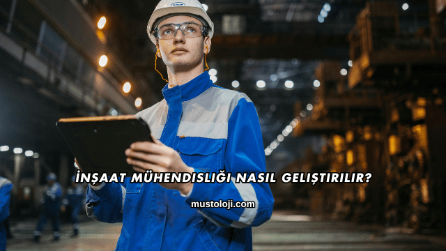 İnşaat Mühendisliği Nasıl Geliştirilir?
