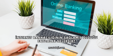 İnternet Bankacılığının Sağlamış Olduğu Faydalar Nelerdir?