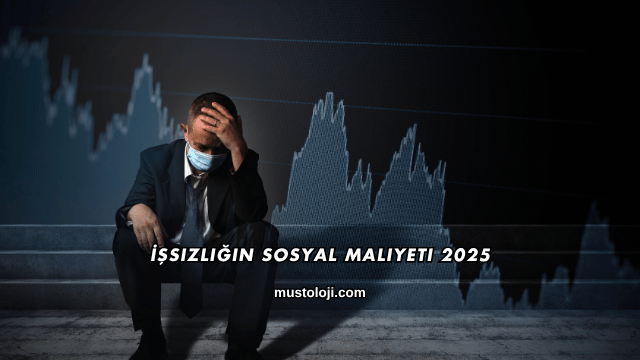 İşsizliğin Sosyal Maliyeti 2025