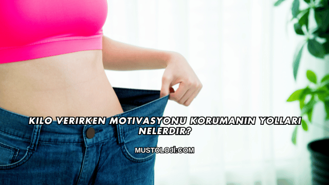 Kilo Verirken Motivasyonu Korumanın Yolları Nelerdir?