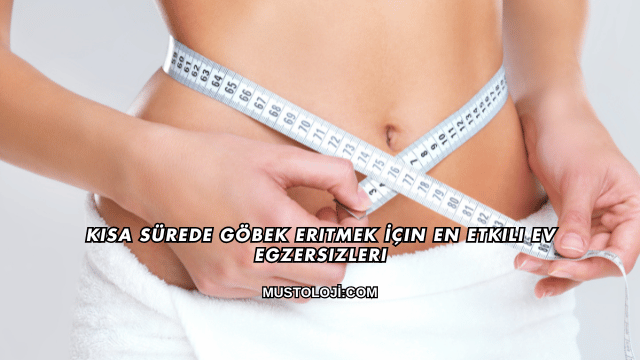 Kısa Sürede Göbek Eritmek İçin En Etkili Ev Egzersizleri