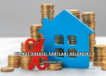 Konut Kredisi Şartları Nelerdir?