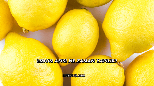 Limon Aşısı Ne Zaman Yapılır?