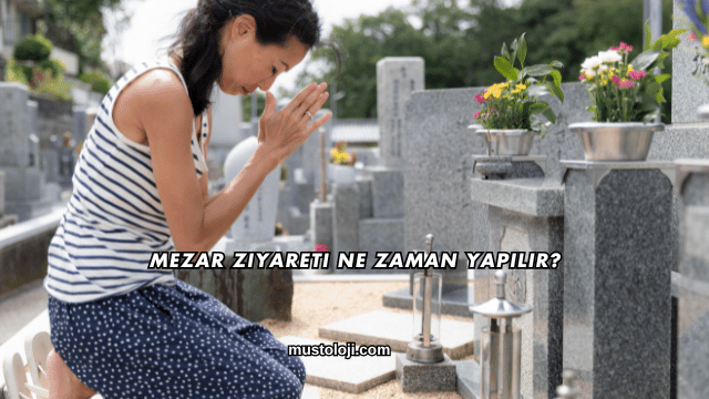 Mezar Ziyareti Ne Zaman Yapılır?