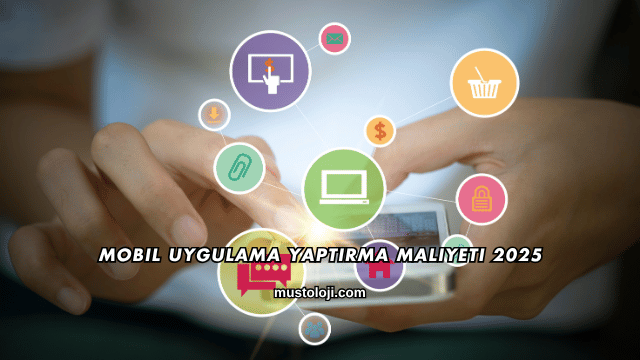 Mobil Uygulama Yaptırma Maliyeti 2025