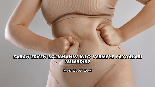 Sabah Erken Kalkmanın Kilo Vermeye Faydaları Nelerdir?