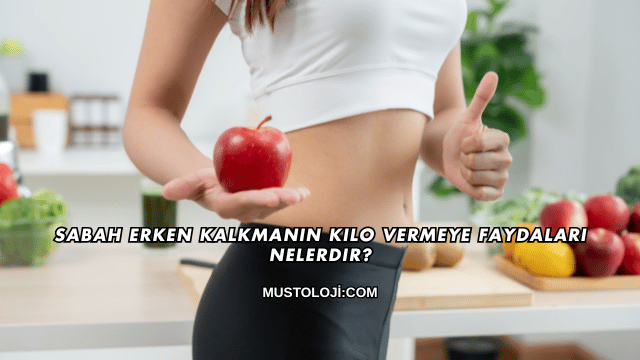 Sabah Erken Kalkmanın Kilo Vermeye Faydaları Nelerdir?