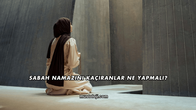 Sabah Namazını Kaçıranlar Ne Yapmalı?