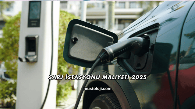 Şarj İstasyonu Maliyeti 2025