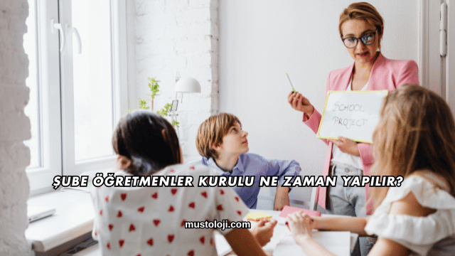 Şube Öğretmenler Kurulu Ne Zaman Yapılır?