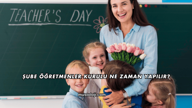 Şube Öğretmenler Kurulu Ne Zaman Yapılır?