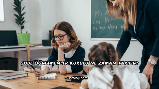 Şube Öğretmenler Kurulu Ne Zaman Yapılır?