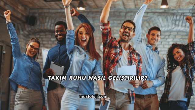Takım Ruhu Nasıl Geliştirilir?