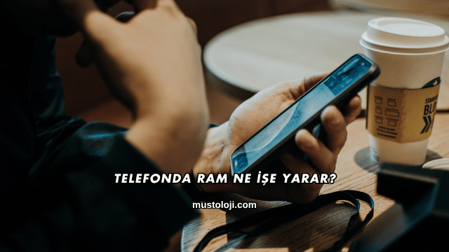 Telefonda RAM Ne İşe Yarar?
