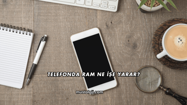 Telefonda RAM Ne İşe Yarar?