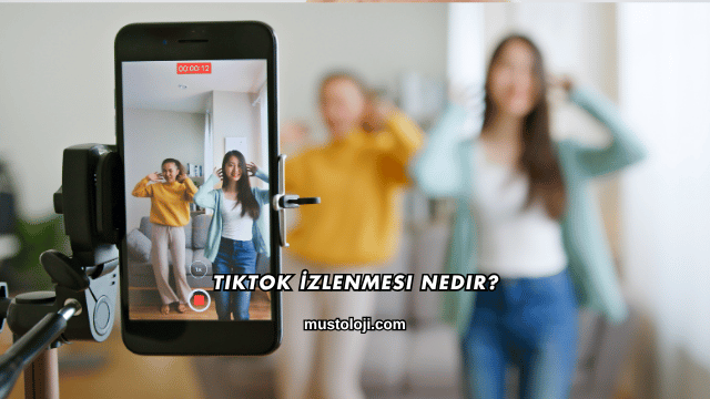 TikTok İzlenmesi Nedir?