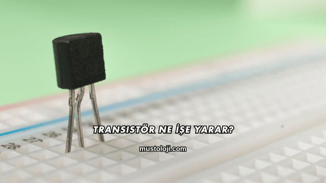 Transistör Ne İşe Yarar?