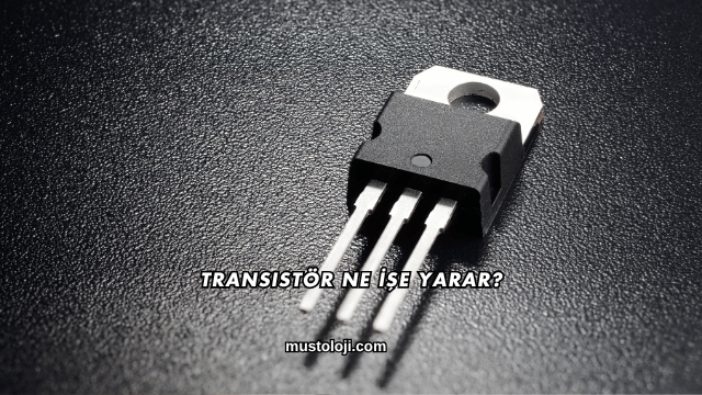 Transistör Ne İşe Yarar?