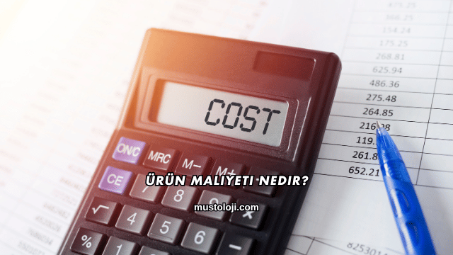 Ürün Maliyeti Nedir?