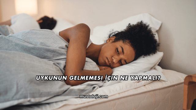 Uykunun Gelmemesi İçin Ne Yapmalı?