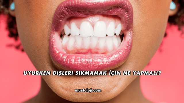 Uyurken Dişleri Sıkmamak İçin Ne Yapmalı?