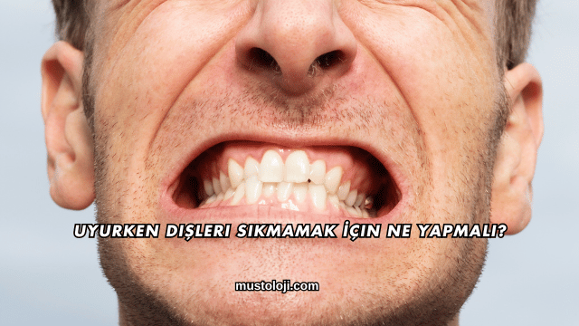 Uyurken Dişleri Sıkmamak İçin Ne Yapmalı?