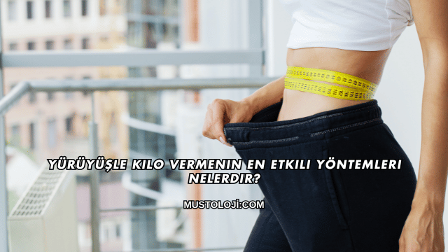 Yürüyüşle Kilo Vermenin En Etkili Yöntemleri Nelerdir?