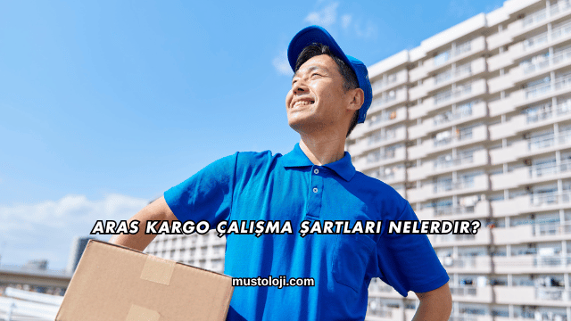 Aras Kargo Çalışma Şartları Nelerdir?