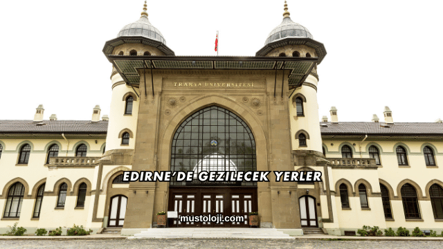 Edirne’de Gezilecek Yerler