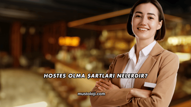 Hostes Olma Şartları Nelerdir?