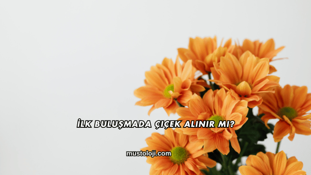 İlk Buluşmada Çiçek Alınır mı?