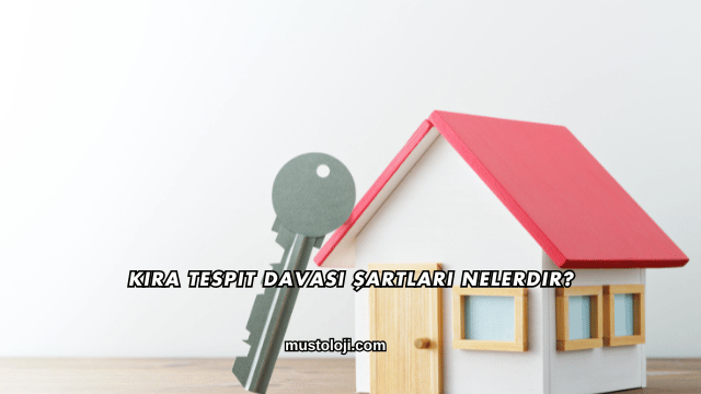 Kira Tespit Davası Şartları Nelerdir?