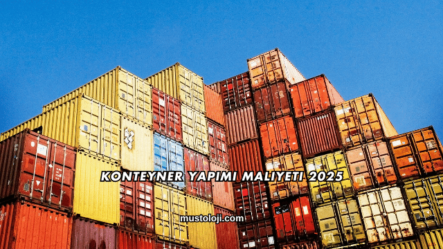 Konteyner Yapımı Maliyeti 2025