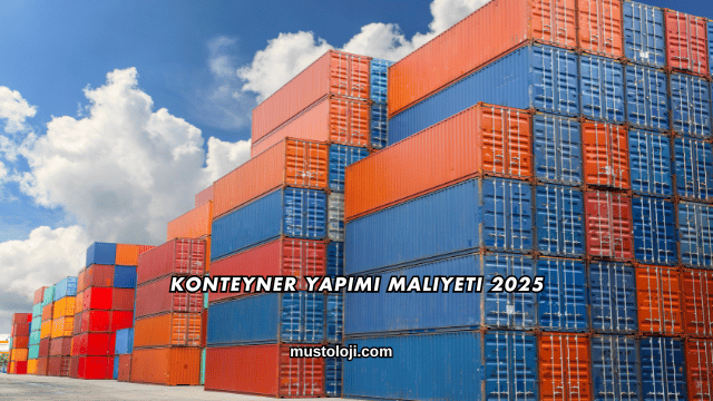 Konteyner Yapımı Maliyeti 2025