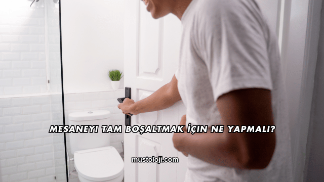 Mesaneyi Tam Boşaltmak İçin Ne Yapmalı?