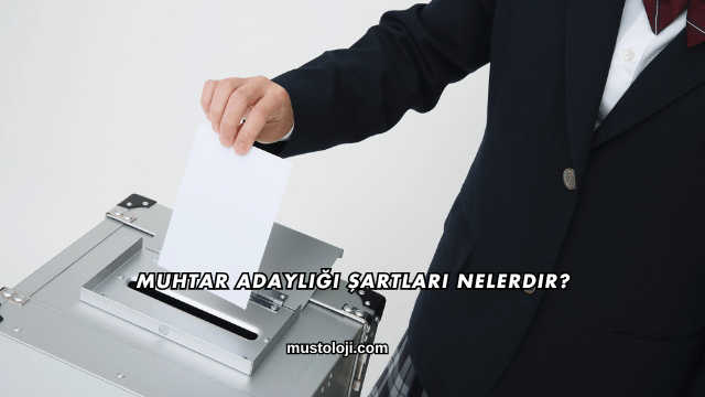 Muhtar Adaylığı Şartları Nelerdir?