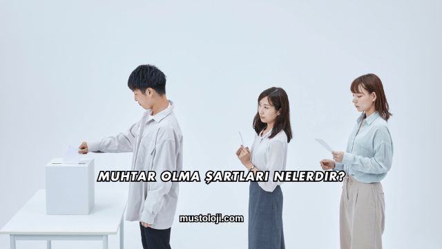 Muhtar Olma Şartları Nelerdir?