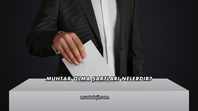 Muhtar Olma Şartları Nelerdir?