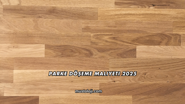 Parke Döşeme Maliyeti 2025