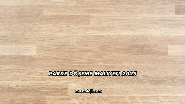 Parke Döşeme Maliyeti 2025