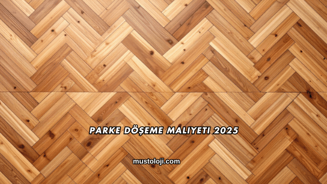 Parke Döşeme Maliyeti 2025