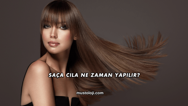 Saça Cila Ne Zaman Yapılır?