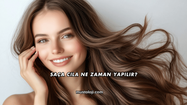 Saça Cila Ne Zaman Yapılır?