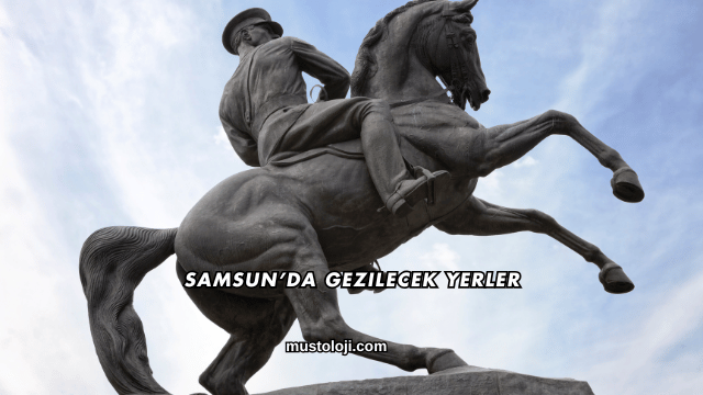 Samsun’da Gezilecek Yerler