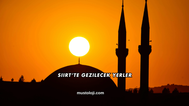 Siirt’te Gezilecek Yerler